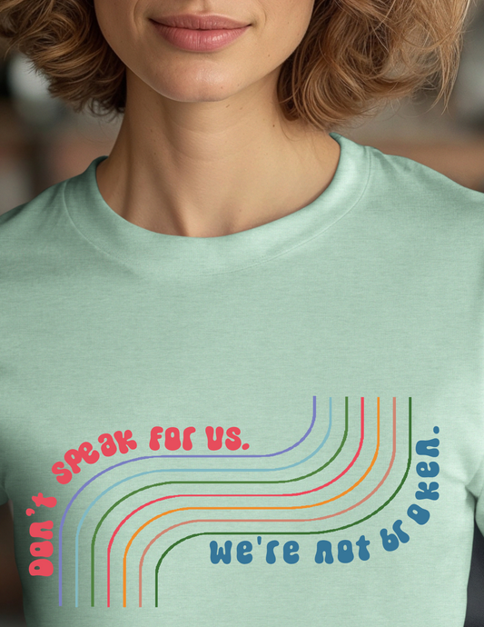 Don't Speak For Us - We Are Not Broken